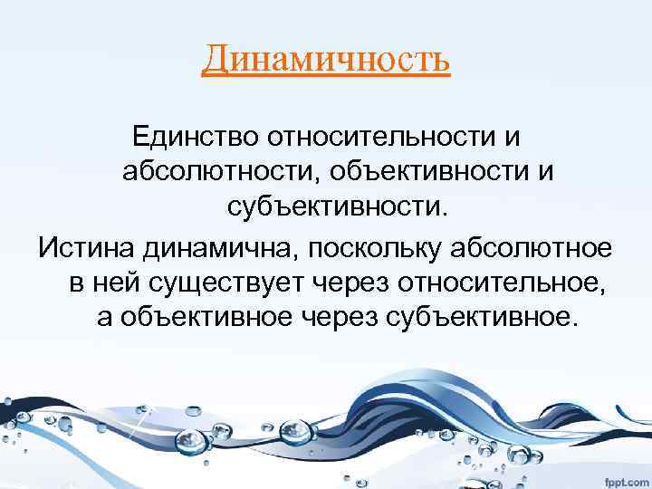 Динамичность Единство относительности и абсолютности, объективности и субъективности. Истина динамична, поскольку абсолютное в ней