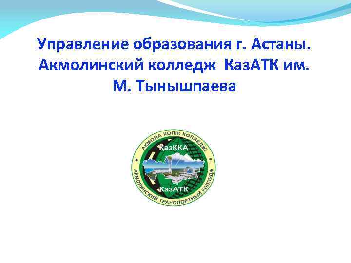 Управление образования г. Астаны. Акмолинский колледж Каз. АТК им. М. Тынышпаева 