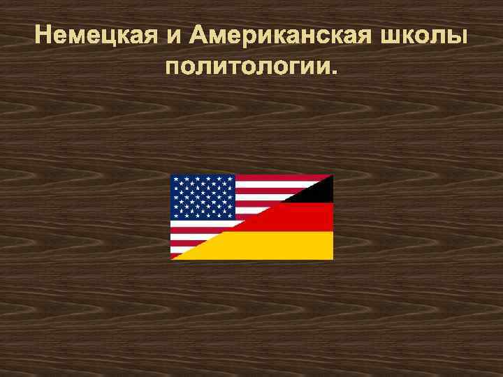 Немецкая и Американская школы политологии. 