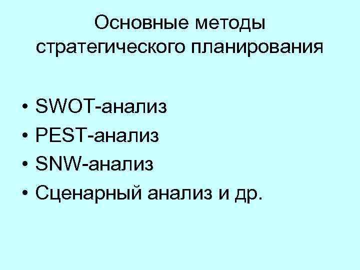 Основные методы стратегического планирования • • SWOT анализ PEST анализ SNW анализ Сценарный анализ