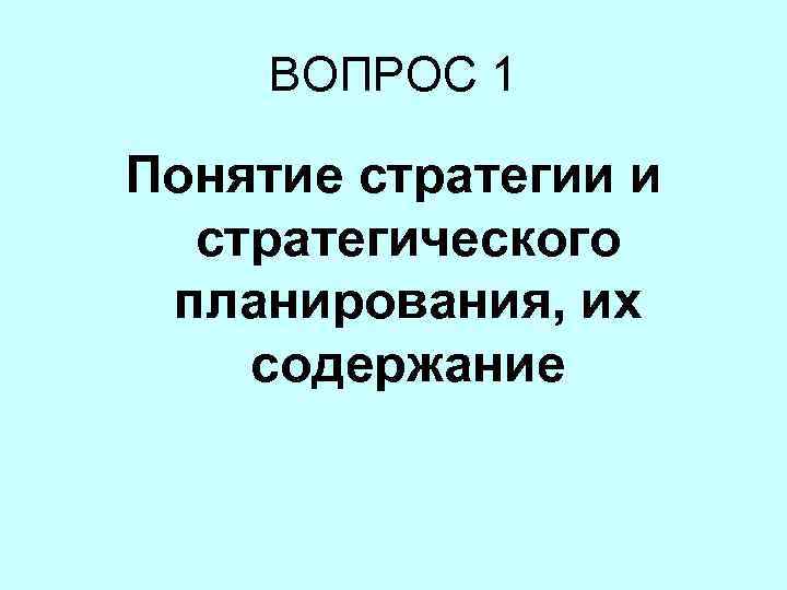 ВОПРОС 1 Понятие стратегии и стратегического планирования, их содержание 