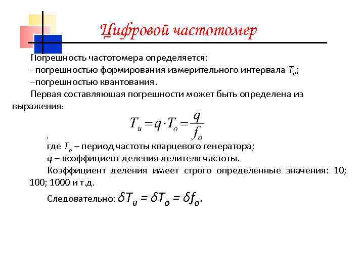 Цифровой частотомер Погрешность частотомера определяется: –погрешностью формирования измерительного интервала Ти; –погрешностью квантования. Первая составляющая