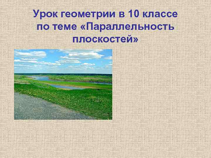 Урок геометрии в 10 классе по теме «Параллельность плоскостей» 