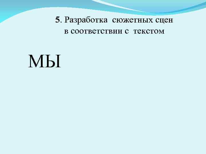 5. Разработка сюжетных сцен в соответствии с текстом МЫ 