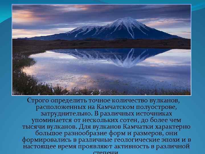 Строго определить точное количество вулканов, расположенных на Камчатском полуострове, затруднительно. В различных источниках упоминается