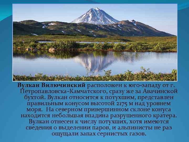 Вулкан Вилючинский расположен к юго-западу от г. Петропавловска-Камчатского, сразу же за Авачинской бухтой. Вулкан