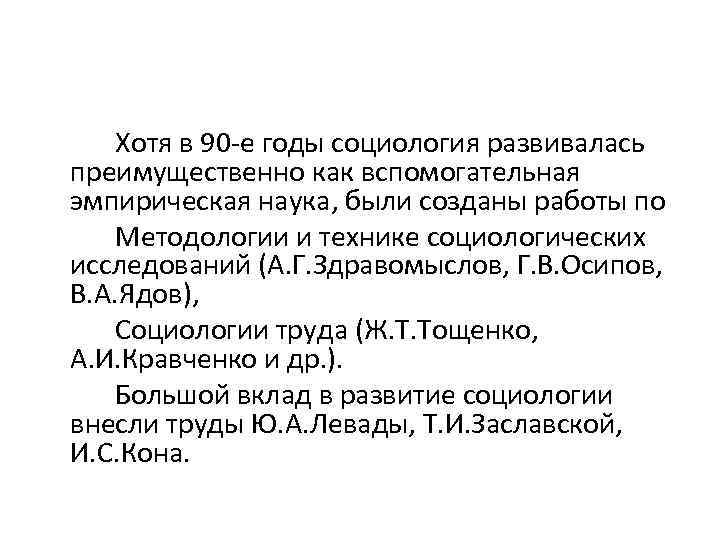 Хотя в 90 -е годы социология развивалась преимущественно как вспомогательная эмпирическая наука, были созданы