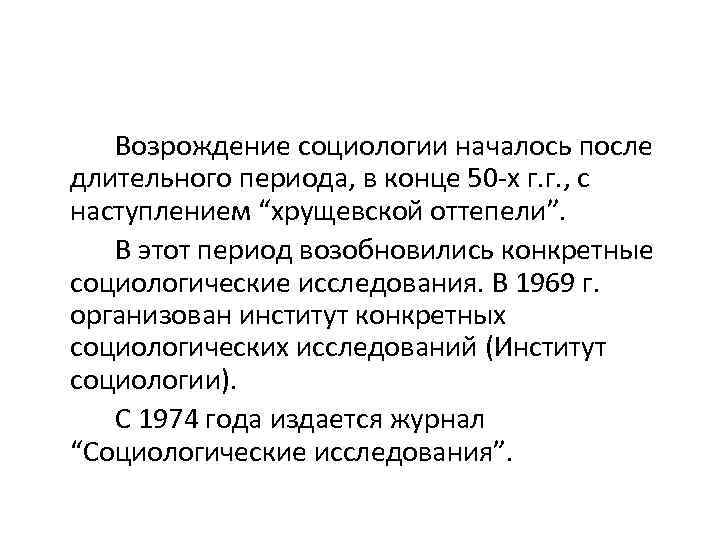 Возрождение социологии началось после длительного периода, в конце 50 -х г. г. , с