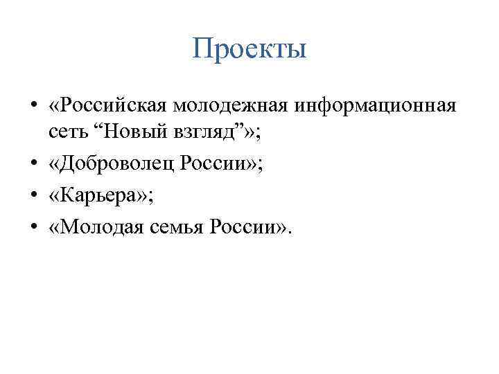 Проекты • «Российская молодежная информационная сеть “Новый взгляд”» ; • «Доброволец России» ; •