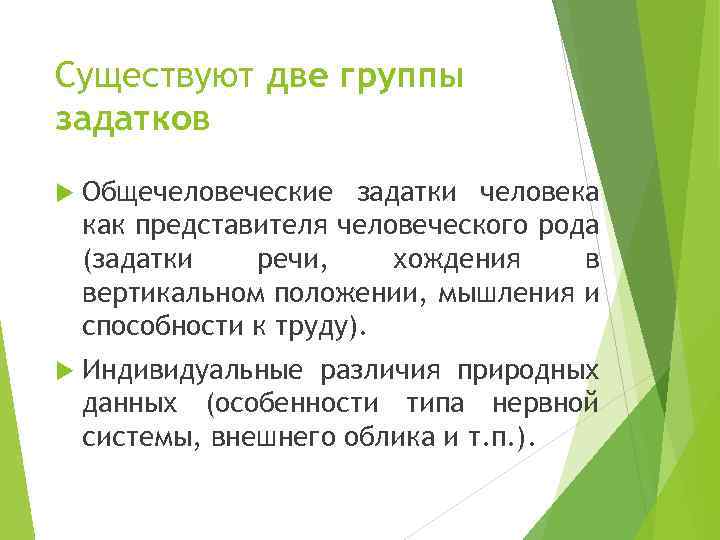 Существуют две группы задатков Общечеловеческие задатки человека как представителя человеческого рода (задатки речи, хождения