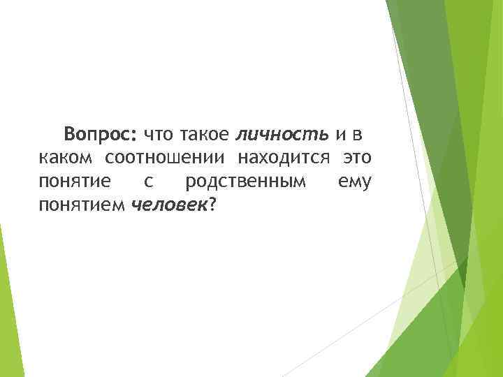 Вопрос: что такое личность и в каком соотношении находится это понятие с родственным ему