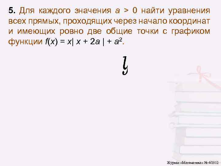 5. Для каждого значения a > 0 найти уравнения всех прямых, проходящих через начало