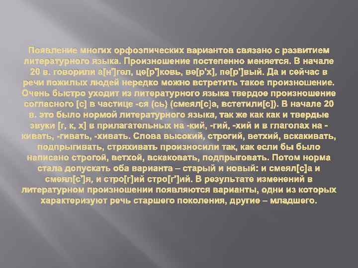 Появление многих орфоэпических вариантов связано с развитием литературного языка. Произношение постепенно меняется. В начале