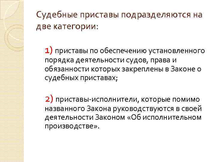 Судебные приставы подразделяются на две категории: 1) приставы по обеспечению установленного порядка деятельности судов,