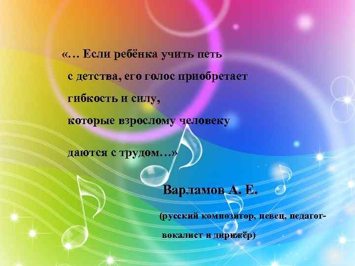  «… Если ребёнка учить петь с детства, его голос приобретает гибкость и силу,