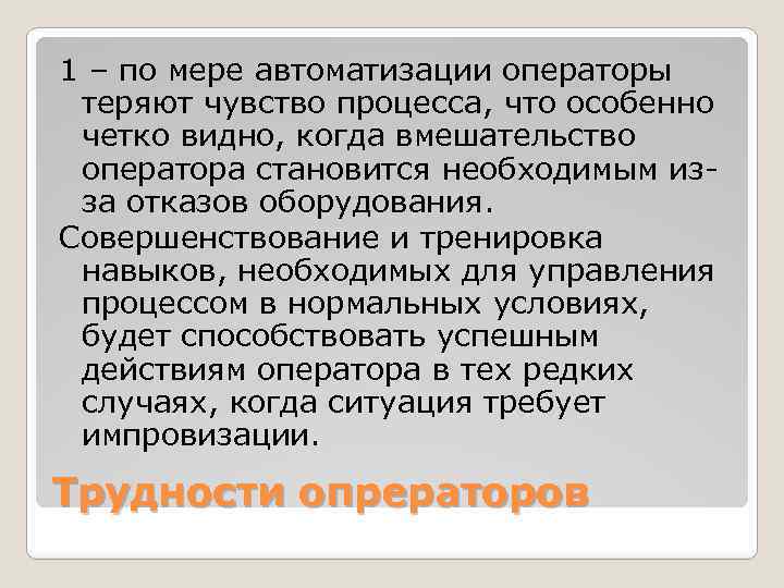 1 – по мере автоматизации операторы теряют чувство процесса, что особенно четко видно, когда