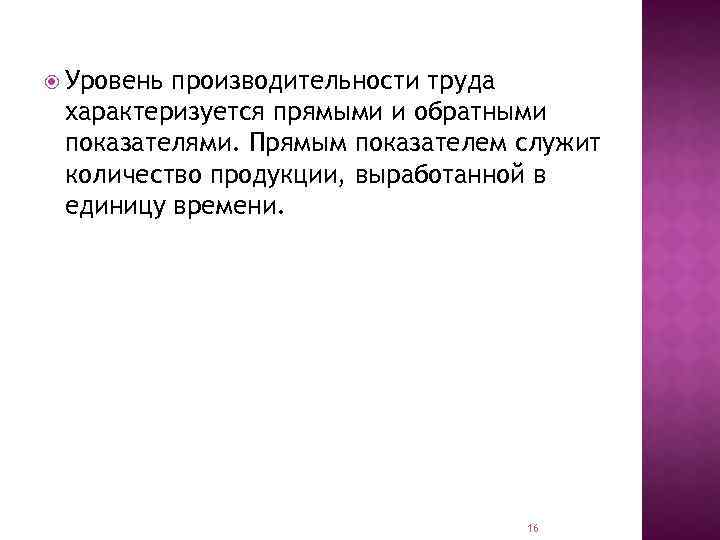  Уровень производительности труда характеризуется прямыми и обратными показателями. Прямым показателем служит количество продукции,