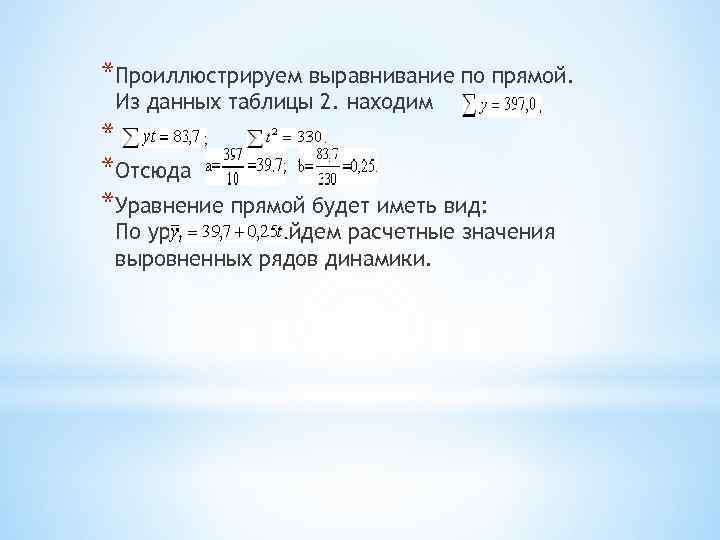 *Проиллюстрируем выравнивание по прямой. Из данных таблицы 2. находим * *Отсюда *Уравнение прямой будет