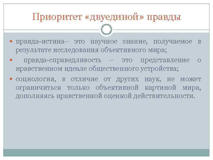 Приоритет «двуединой» правды правда-истина– это научное знание, получаемое в результате исследования объективного мира; правда-справедливость