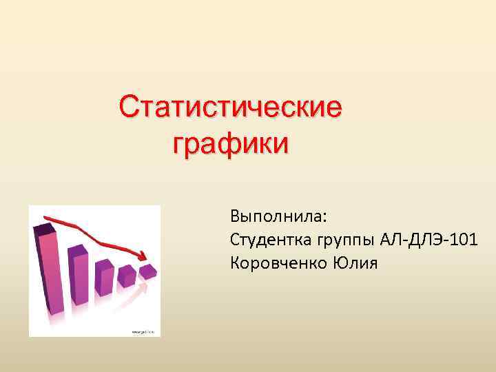 Статистические графики Выполнила: Студентка группы АЛ-ДЛЭ-101 Коровченко Юлия 