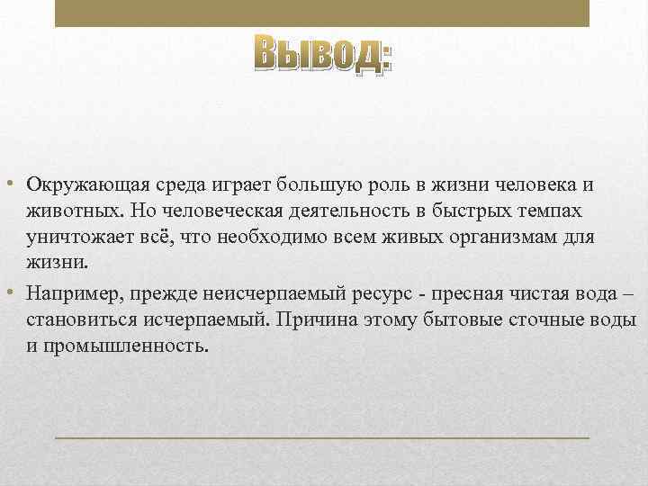 Вывод: • Окружающая среда играет большую роль в жизни человека и животных. Но человеческая