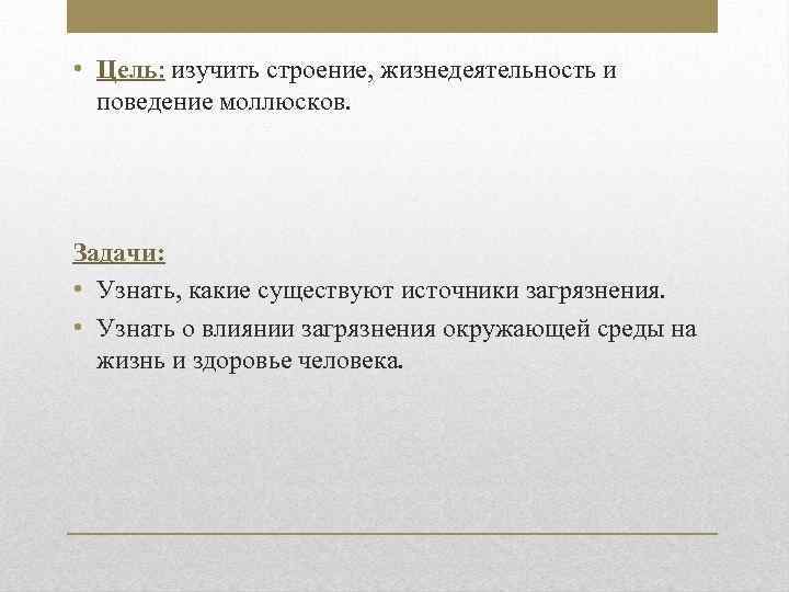  • Цель: изучить строение, жизнедеятельность и поведение моллюсков. Задачи: • Узнать, какие существуют