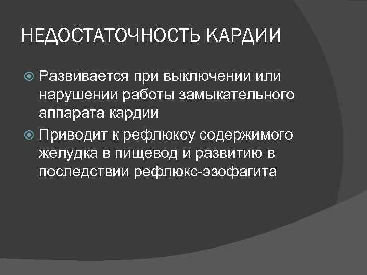 НЕДОСТАТОЧНОСТЬ КАРДИИ Развивается при выключении или нарушении работы замыкательного аппарата кардии Приводит к рефлюксу
