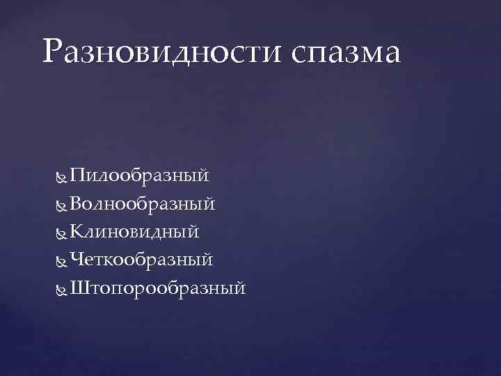 Разновидности спазма Пилообразный Волнообразный Клиновидный Четкообразный Штопорообразный 