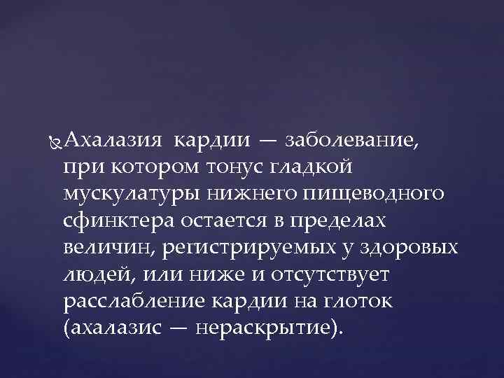  Ахалазия кардии — заболевание, при котором тонус гладкой мускулатуры нижнего пищеводного сфинктера остается