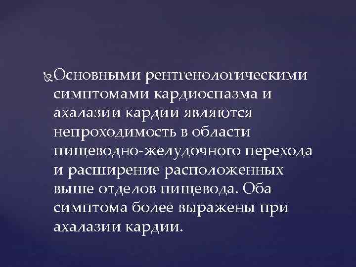  Основными рентгенологическими симптомами кардиоспазма и ахалазии кардии являются непроходимость в области пищеводно-желудочного перехода