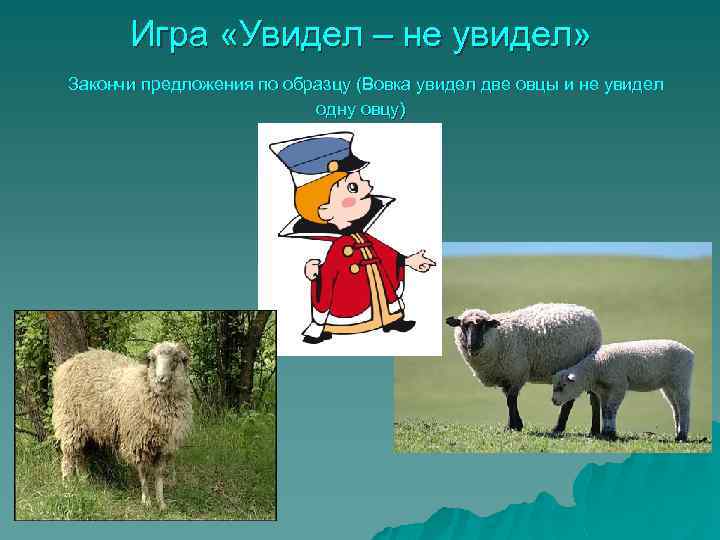 Игра «Увидел – не увидел» Закончи предложения по образцу (Вовка увидел две овцы и