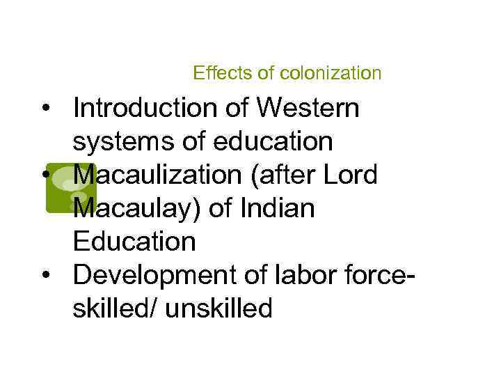 Effects of colonization • Introduction of Western systems of education • Macaulization (after Lord