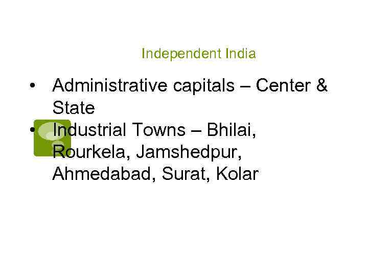 Independent India • Administrative capitals – Center & State • Industrial Towns – Bhilai,