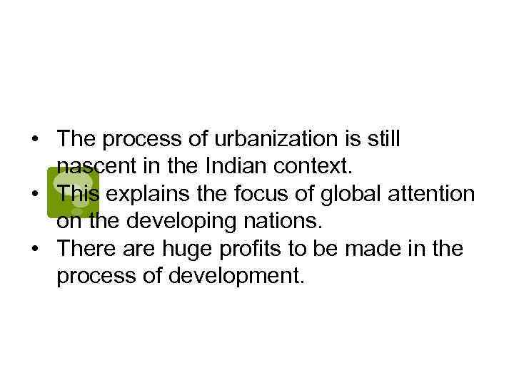  • The process of urbanization is still nascent in the Indian context. •