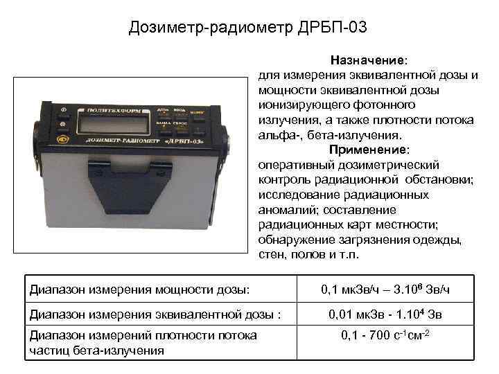 Дозиметр-радиометр ДРБП-03 Назначение: для измерения эквивалентной дозы и мощности эквивалентной дозы ионизирующего фотонного излучения,