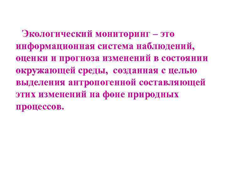 Экологический мониторинг – это информационная система наблюдений, оценки и прогноза изменений в состоянии окружающей