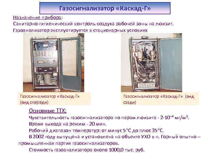 Газосигнализатор «Каскад-Г» Назначение прибора: Санитарно-гигиенический контроль воздуха рабочей зоны на люизит. Газоанализатор эксплуатируется в