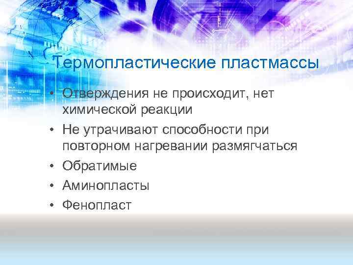Термопластические пластмассы • Отверждения не происходит, нет химической реакции • Не утрачивают способности при