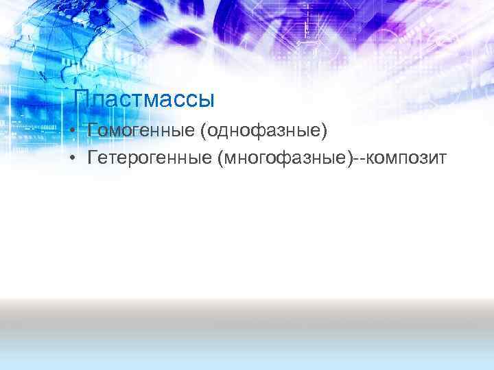 Пластмассы • Гомогенные (однофазные) • Гетерогенные (многофазные)--композит 