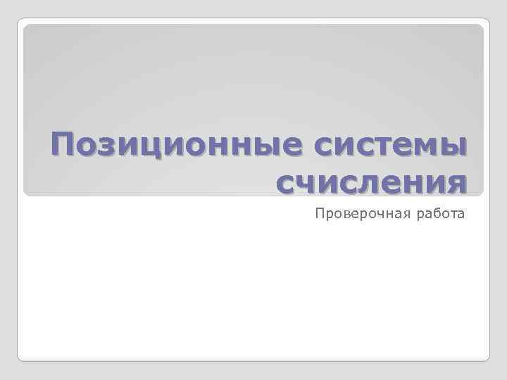 Позиционные системы счисления Проверочная работа 