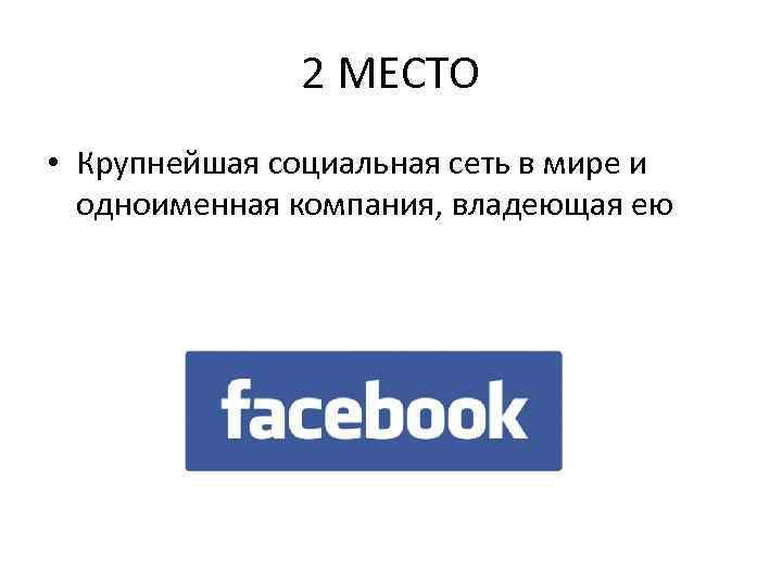 2 МЕСТО • Крупнейшая социальная сеть в мире и одноименная компания, владеющая ею 