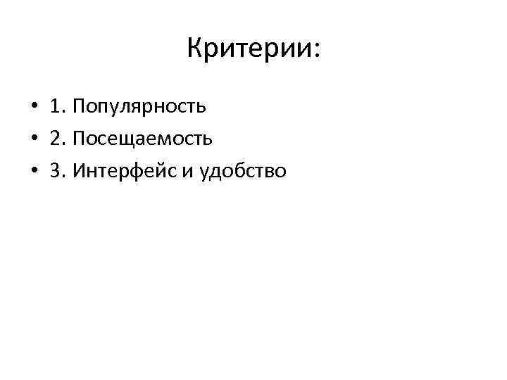 Критерии: • 1. Популярность • 2. Посещаемость • 3. Интерфейс и удобство 