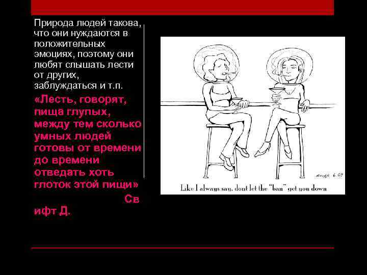 Природа людей такова, что они нуждаются в положительных эмоциях, поэтому они любят слышать лести