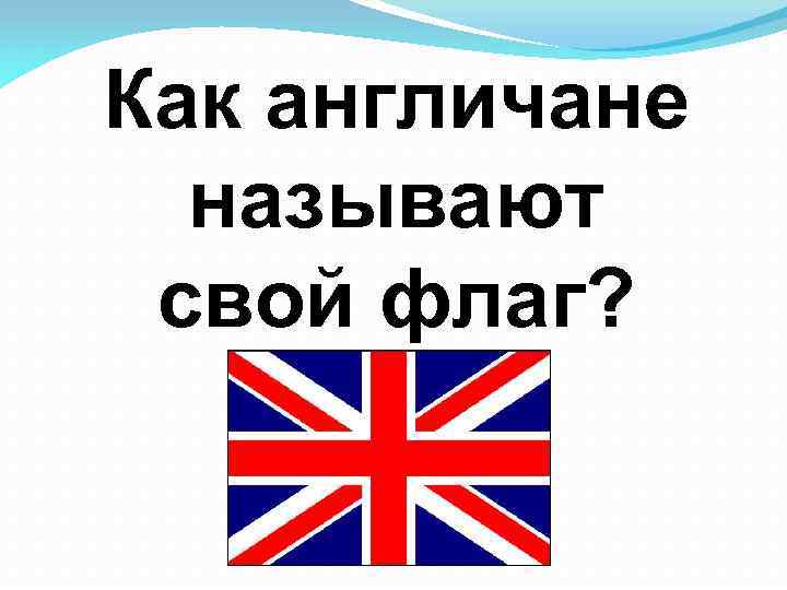 Как англичане называют свой флаг? 