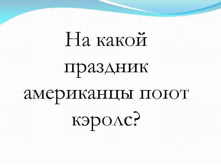 На какой праздник американцы поют кэролс? 