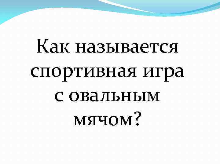 Как называется спортивная игра с овальным мячом? 