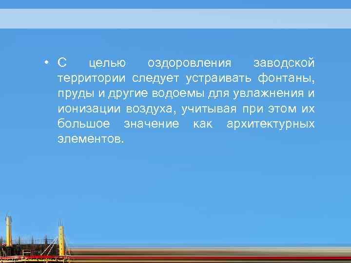  • С целью оздоровления заводской территории следует устраивать фонтаны, пруды и другие водоемы