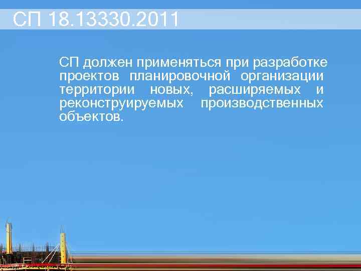 СП 18. 13330. 2011 СП должен применяться при разработке проектов планировочной организации территории новых,