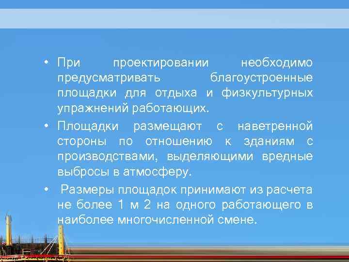  • При проектировании необходимо предусматривать благоустроенные площадки для отдыха и физкультурных упражнений работающих.