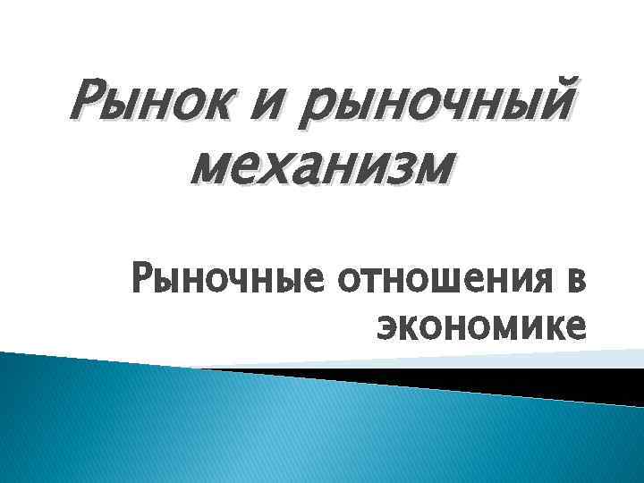 Рынок и рыночный механизм Рыночные отношения в экономике 